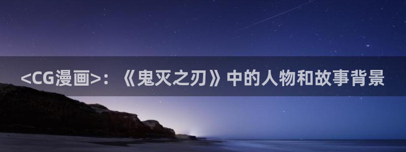 香蕉漫画登录页面免费漫画入口：<CG漫画>：《鬼灭之刃》中的人物和故事背景
