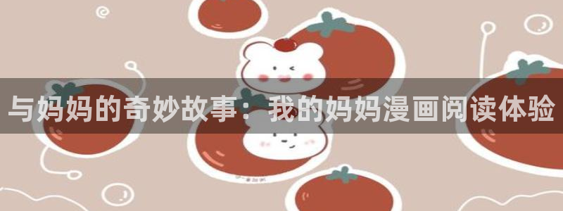 香蕉漫画sss：与妈妈的奇妙故事：我的妈妈漫画阅读体验